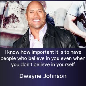 Photo of Dwayne Johnson with the quote, "I know how important it is to have people who believe in you even when you don't believe in yourself"