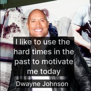 Picture of Dwayne Johnson with the quote, "I like to use the hard times in the past to motivate me today"