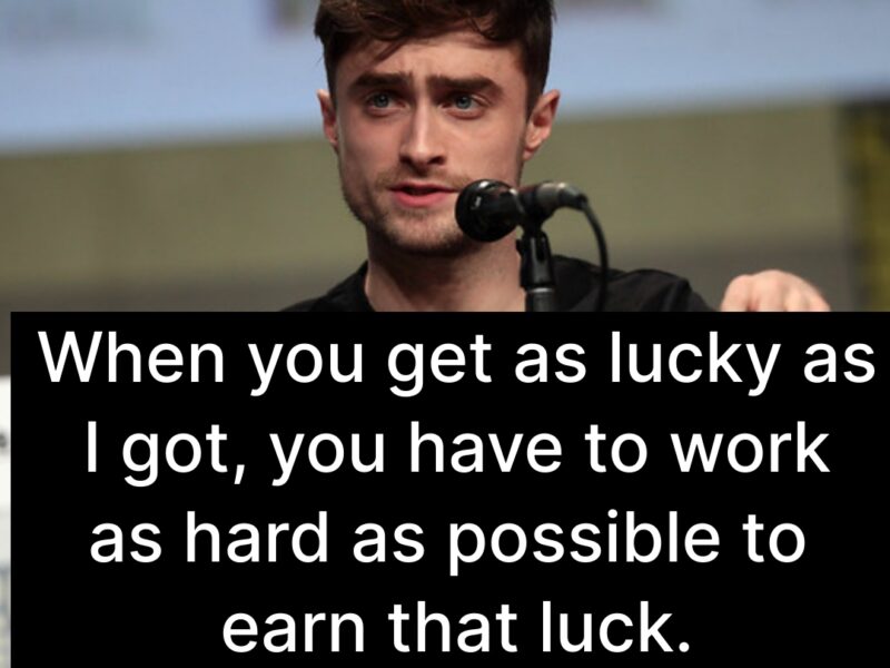 Photo of Daniel Radcliffe with the quote, "When you get as lucky as I got, you have to work as hard as possible to earn that luck."